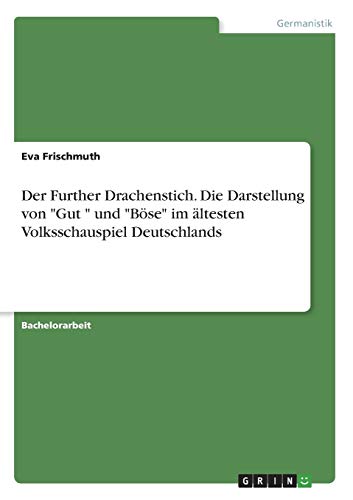 Der Further Drachenstich. Die Darstellung von Gut  und Böse im ältesten Volksschauspiel Deutschlands