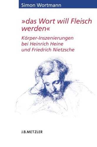 das Wort will Fleisch werden: Körper-Inszenierungen bei Heinrich Heine und Friedrich Nietzsche (Heine Studien)