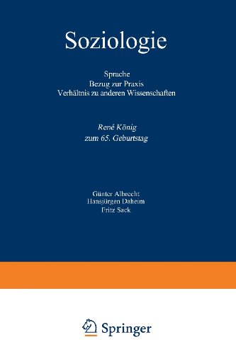 Soziologie: Sprache Bezug zur Praxis Verhältnis zu anderen Wissenschaften René König zum 65. Geburtstag