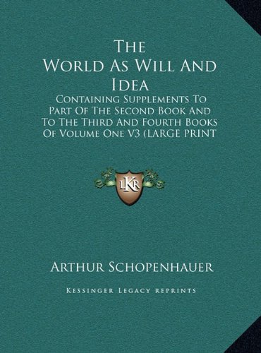 The World As Will And Idea: Containing Supplements To Part Of The Second Book And To The Third And Fourth Books Of Volume One V3 (LARGE PRINT EDITION)