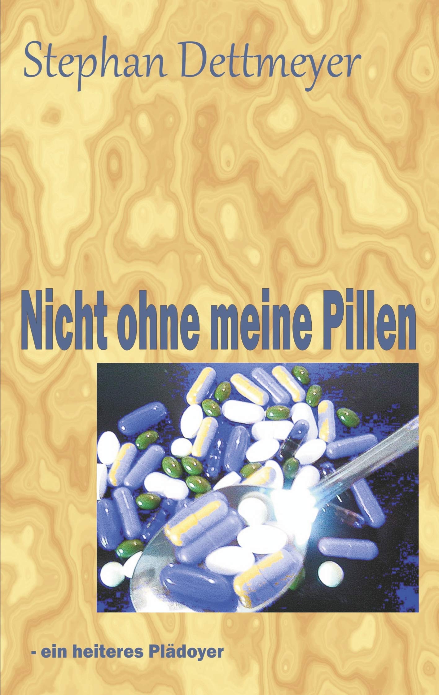 Nicht ohne meine Pillen !: - ein heiteres Plädoyer für Nahrungsergänzungsmittel und andere Pillen