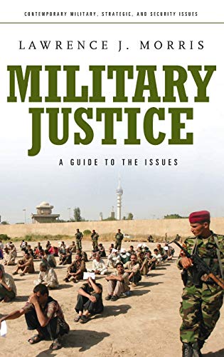 Military Justice: A Guide to the Issues (Contemporary Military, Strategic, and Security Issues)