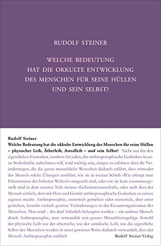 Welche Bedeutung hat die okkulte Entwicklung des Menschen für seine Hüllen - physischen Leib, Ätherleib, Astralleib - und sein Selbst?: Zehn Vorträge, Den Haag 1913 (Rudolf Steiner Gesamtausgabe)