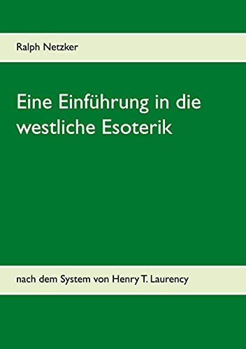 Eine Einführung in die westliche Esoterik: nach dem System von Henry T. Laurency