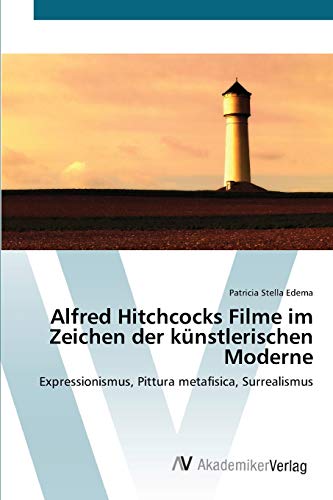 Alfred Hitchcocks Filme im Zeichen der künstlerischen Moderne: Expressionismus, Pittura metafisica, Surrealismus