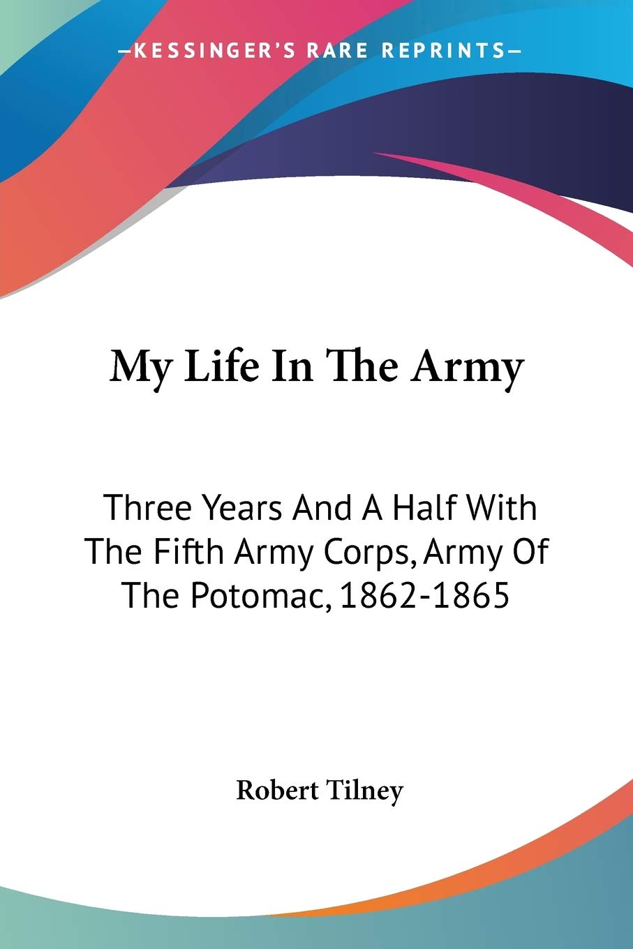 My Life In The Army: Three Years And A Half With The Fifth Army Corps, Army Of The Potomac, 1862-1865