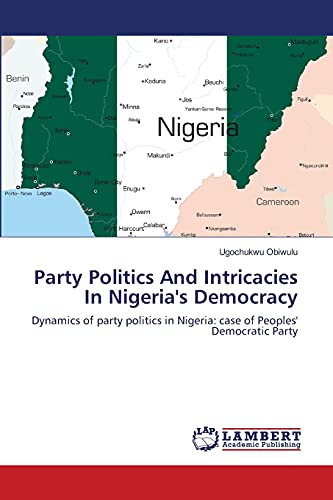 Party Politics And Intricacies In Nigeria's Democracy: Dynamics of party politics in Nigeria: case of Peoples' Democratic Party