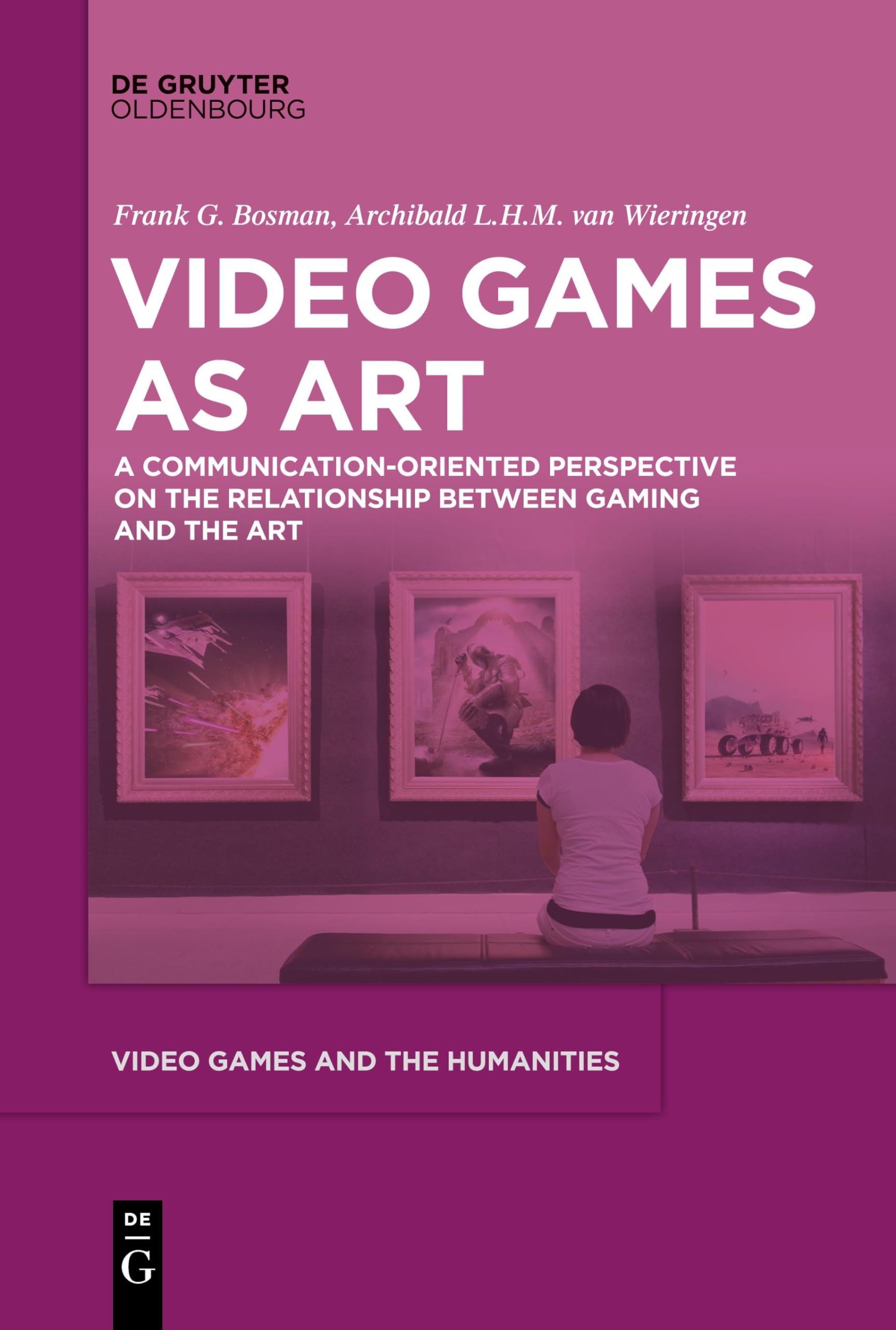 Video Games as Art: A Communication-Oriented Perspective on the Relationship between Gaming and the Art (Video Games and the Humanities, 12)