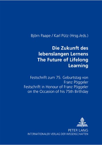 Die Zukunft des lebenslangen Lernens- The Future of Lifelong Learning: Festschrift zum 75. Geburtstag von Franz Pöggeler- Festschrift in Honour of ... Poggeler on the Occasion of His 75th Birthday
