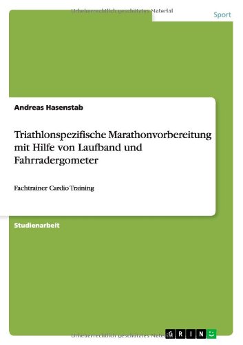 Triathlonspezifische Marathonvorbereitung mit Hilfe von Laufband und Fahrradergometer: Fachtrainer Cardio Training
