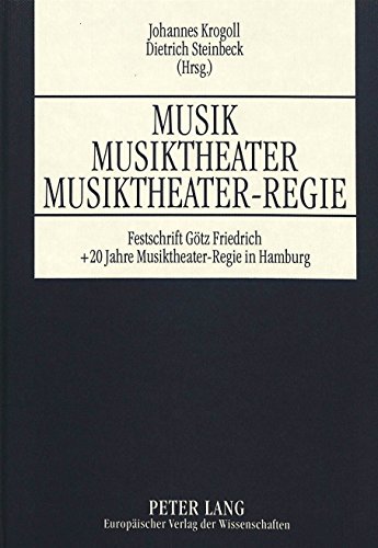 Musik - Musiktheater - Musiktheaterregie. Festschrift anlässlich des 60. Geburtstages von Götz Friedrich sowie des zwanzigjährigen Bestehens des ... und der Hochschule für Musik und Theater