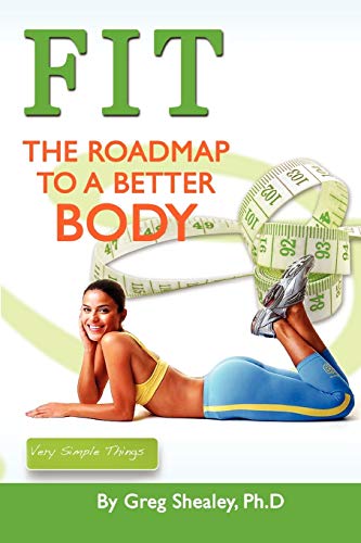 FIT: The Roadmap To A Better Body: The Roadmap To A Better Body