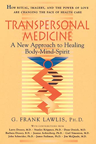 Transpersonal Medicine: A New Approach to Healing Body-Mind-Spirit: The New Approach to Healing Body-Mind-Spirit