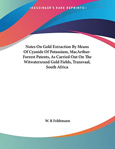 Notes On Gold Extraction By Means Of Cyanide Of Potassium, MacArthur-Forrest Patents, As Carried Out On The Witwatersrand Gold Fields, Transvaal, South Africa