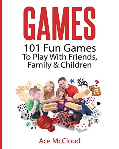 Games: 101 Fun Games To Play With Friends, Family & Children (Fun and Entertaining Free Games for Kids Family)