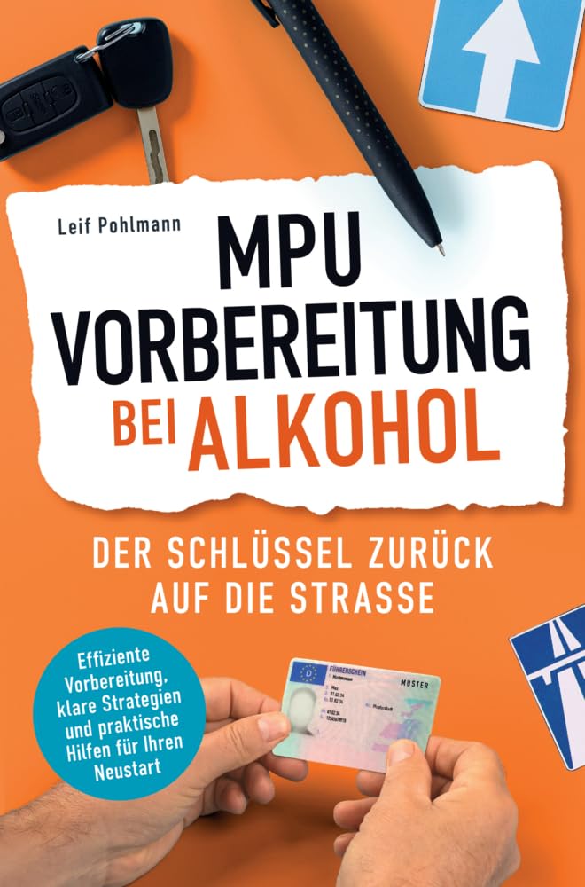 MPU-Vorbereitung bei Alkohol: Der Schlüssel zurück auf die Straße: Effiziente Vorbereitung, klare Strategien und praktische Hilfen für Ihren Neustart