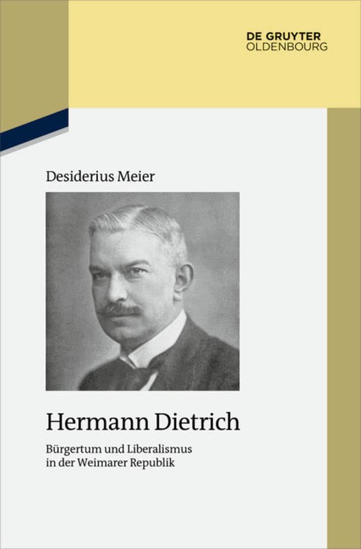 Hermann Dietrich: Bürgertum und Liberalismus in der Weimarer Republik (Studien zur Zeitgeschichte, 94)