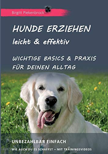 Hunde erziehen - leicht & effektiv: Wichtige Basics & Praxis für Deinen Alltag (Hunde erzeihen - leicht & effektiv)