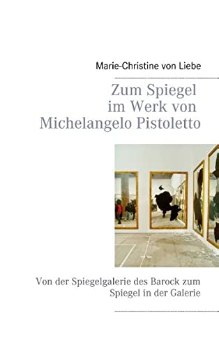 Zum Spiegel im Werk von Michelangelo Pistoletto: Von der Spiegelgalerie des Barock zum Spiegel in der Galerie