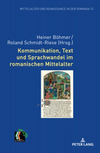 Kommunikation, Text und Sprachwandel im romanischen Mittelalter: Fünf sprachwissenschaftliche Beiträge (Mittelalter und Renaissance in der Romania, Band 13)