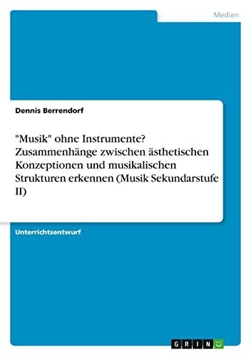 Musik ohne Instrumente? Zusammenhänge zwischen ästhetischen Konzeptionen und musikalischen Strukturen erkennen (Musik Sekundarstufe II)