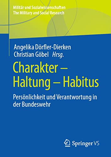 Charakter – Haltung – Habitus: Persönlichkeit und Verantwortung in der Bundeswehr (Militär und Sozialwissenschaften/The Military and Social Research, 55, Band 55)