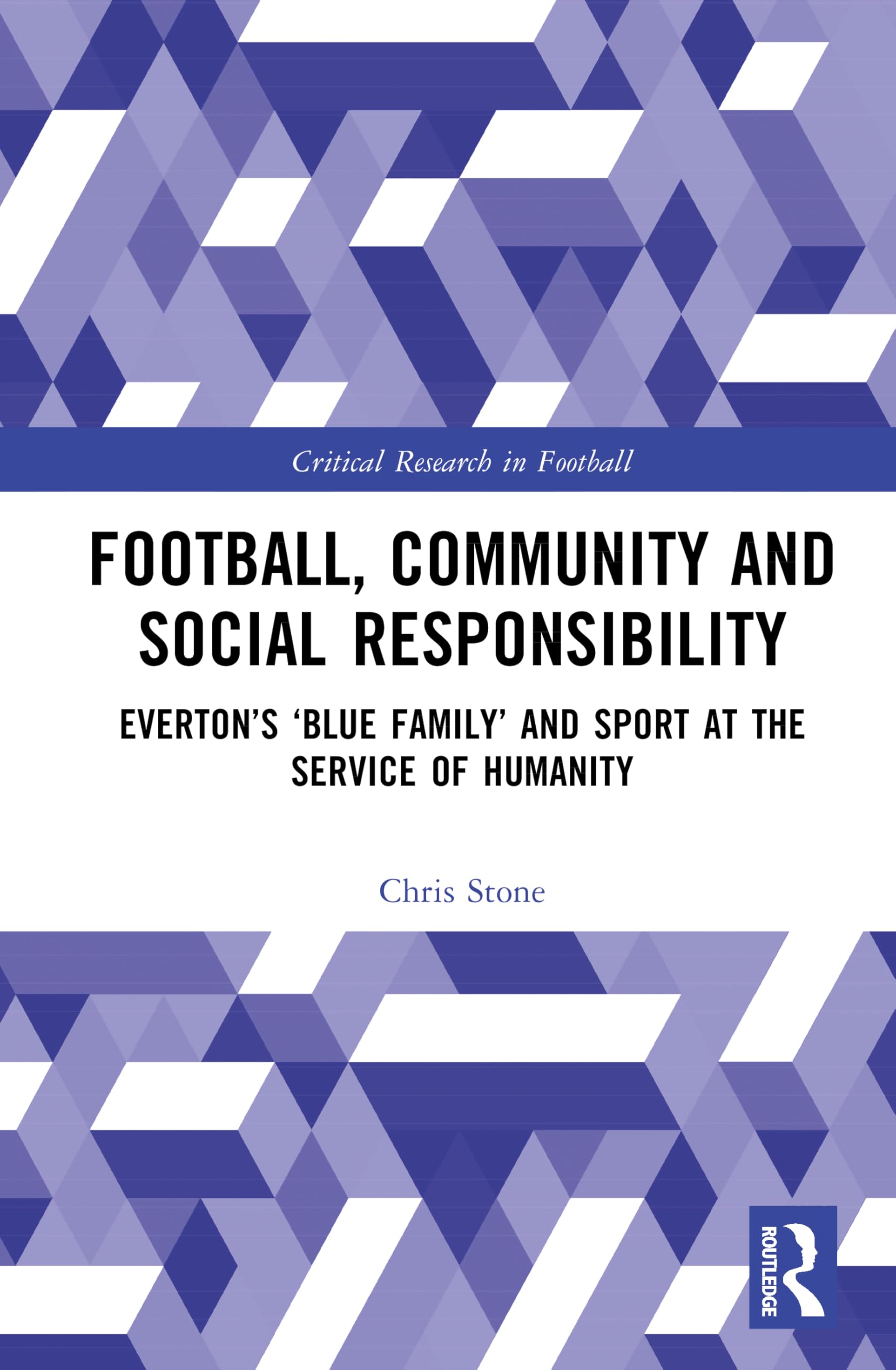 Football, Community and Social Responsibility: Everton's 'Blue Family' and Sport at the Service of Humanity (Critical Research in Football)