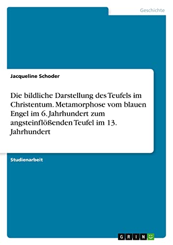 Die bildliche Darstellung des Teufels im Christentum. Metamorphose vom blauen Engel im 6. Jahrhundert zum angsteinflößenden Teufel im 13. Jahrhundert