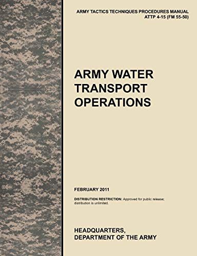 Army Water Transport Operations: The official U.S. Army Tactics, Techniques, and Procedures manual ATTP 4-15 (FM 55-50), February 2011