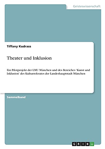Theater und Inklusion: Ein Pilotprojekt der LMU München und des Bereiches 'Kunst und Inklusion' des Kulturreferates der Landeshauptstadt München