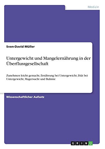 Untergewicht und Mangelernährung in der Überflussgesellschaft: Zunehmen leicht gemacht, Ernährung bei Untergewicht, Diät bei Untergewicht, Magersucht und Bulimie