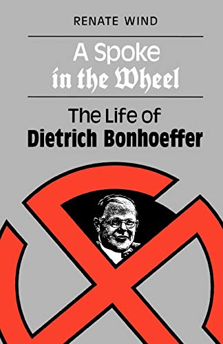 A Spoke in the Wheel: The Life of Dietrich Bonhoeffer