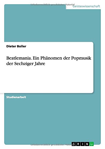 Beatlemania. Ein Phänomen der Popmusik der Sechziger Jahre