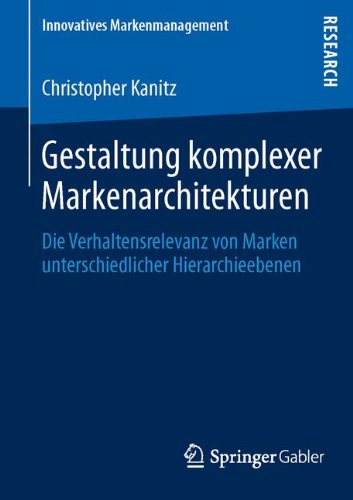 Gestaltung komplexer Markenarchitekturen: Die Verhaltensrelevanz von Marken unterschiedlicher Hierarchieebenen (Innovatives Markenmanagement) (German Edition)