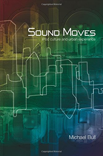 Sound Moves: iPod Culture and Urban Experience (International Library of Sociology (Paperback))