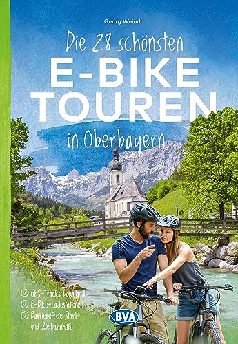 Die 28 schönsten E-Bike Touren in Oberbayern: mit kostenlosem GPS-Download der Touren via BVA-website oder Karten-App (Die schönsten E-Bike-Touren)