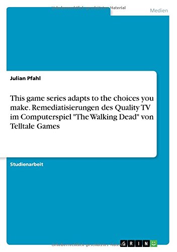 This game series adapts to the choices you make. Remediatisierungen des Quality TV im Computerspiel The Walking Dead von Telltale Games