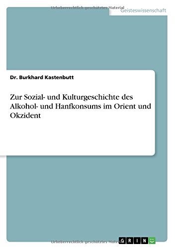 Zur Sozial- und Kulturgeschichte des Alkohol- und Hanfkonsums im Orient und Okzident