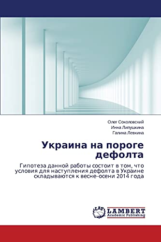Ukraina na poroge defolta: Gipoteza dannoy raboty sostoit v tom, chto usloviya dlya nastupleniya defolta v Ukraine skladyvayutsya k vesne–oseni 2014 ... Ukraine skladywaütsq k wesne-oseni 2014 goda