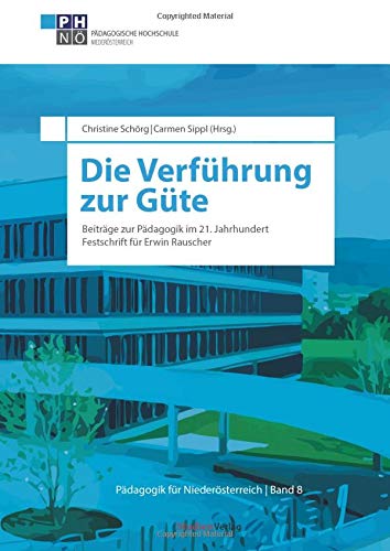 Die Verführung zur Güte: Beiträge zur Pädagogik im 21. Jahrhundert zum 70. Geburtstag von Erwin Rauscher (Pädagogik NÖ, Band 8)
