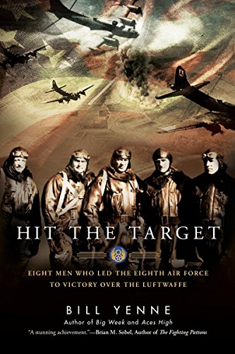 Hit The Target: Eight Men who Led the Eighth Air Force to Victory over the Luftwaffe