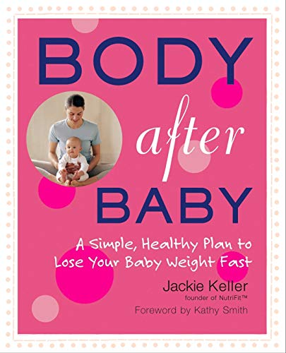 Body After Baby: A Simple, Healthy Plan to Lose Your Baby Weight Fast: The Simple 30 Day Plan to Lose Your Baby Weight