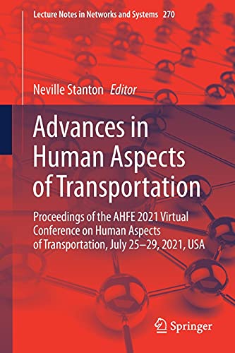 Advances in Human Aspects of Transportation: Proceedings of the AHFE 2021 Virtual Conference on Human Aspects of Transportation, July 25-29, 2021, USA ... Notes in Networks and Systems, 270, Band 270)