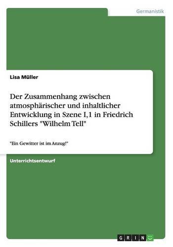 Der Zusammenhang zwischen atmosphärischer und inhaltlicher Entwicklung in Szene I,1 in Friedrich Schillers Wilhelm Tell: Ein Gewitter ist im Anzug!