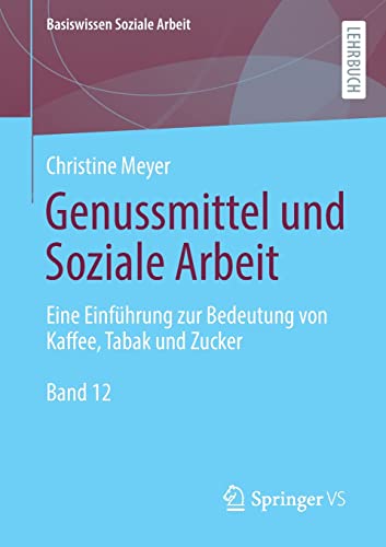 Genussmittel und Soziale Arbeit: Eine Einführung zur Bedeutung von Kaffee, Tabak und Zucker (Basiswissen Soziale Arbeit, 12, Band 12)