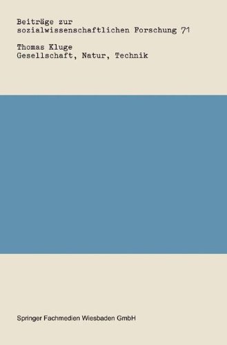 Gesellschaft, Natur, Technik: Zur Lebensphilosophischen Und Okologischen Kritik Von Technik Und Gesellschaft (Beitrage Zur Sozialwissenschaftlichen ... zur sozialwissenschaftlichen Forschung)