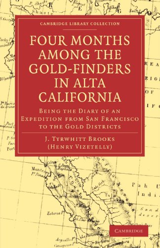 Four Months among the Gold-Finders in Alta California: Being the Diary of an Expedition from San Francisco to the Gold Districts (Cambridge Library Collection - Literary Studies)