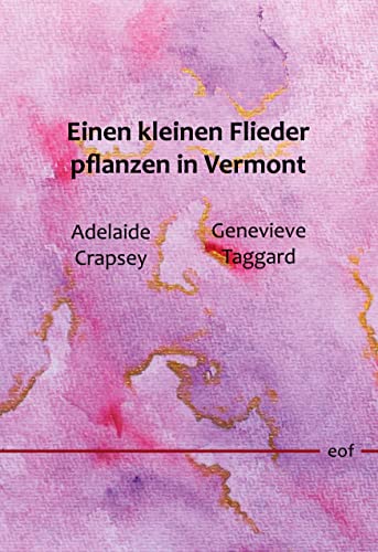 Einen kleinen Flieder pflanzen in Vermont: Ausgewählte Gedichte von Adelaide Crapsey und Genevieve Taggard (edition offenes feld)