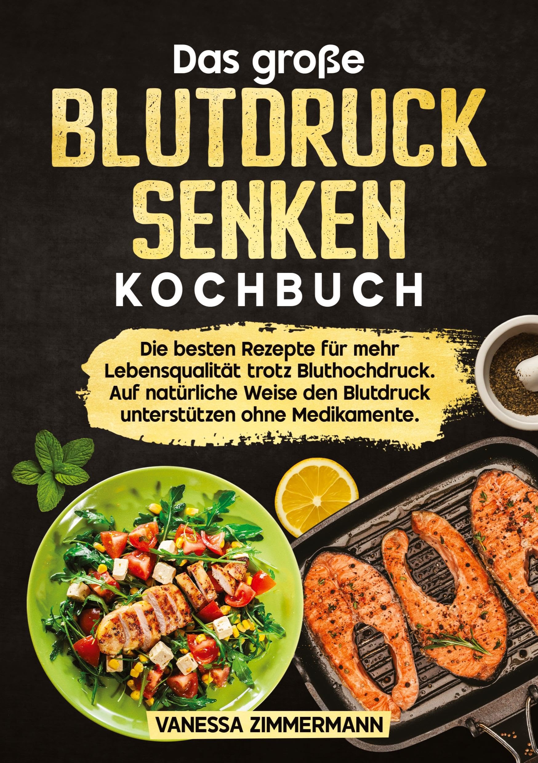 Das große Blutdruck senken Kochbuch: Die besten Rezepte für mehr Lebensqualität trotz Bluthochdruck. Auf natürliche Weise den Blutdruck unterstützen ohne Medikamente.