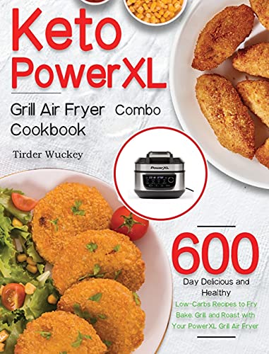 Keto PowerXL Grill Air Fryer Combo Cookbook: 600-Day Delicious and Healthy Low-Carbs Recipes to Fry, Bake, Grill, and Roast with Your PowerXL Grill Air Fryer Combo